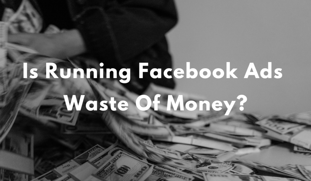Is running facebook Ads waste of money